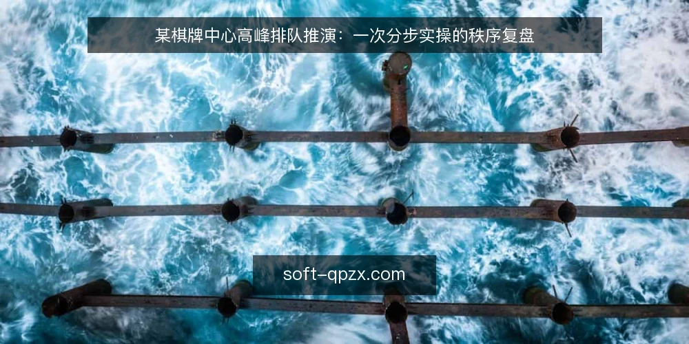 某棋牌中心高峰排队推演:一次分步实操的秩序复盘 — 先搭好推演前的准备清单 配图