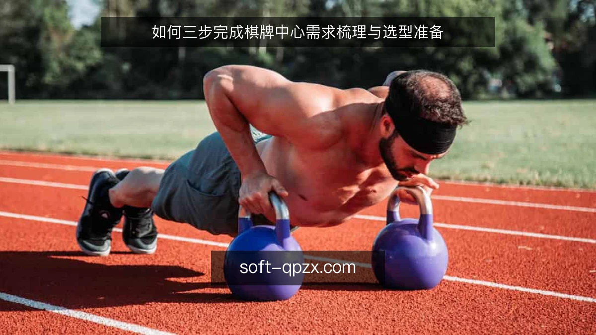 如何三步完成棋牌中心需求梳理与选型准备